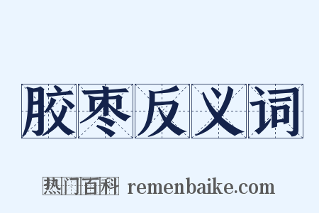 胶枣反义词是什么意思的图片